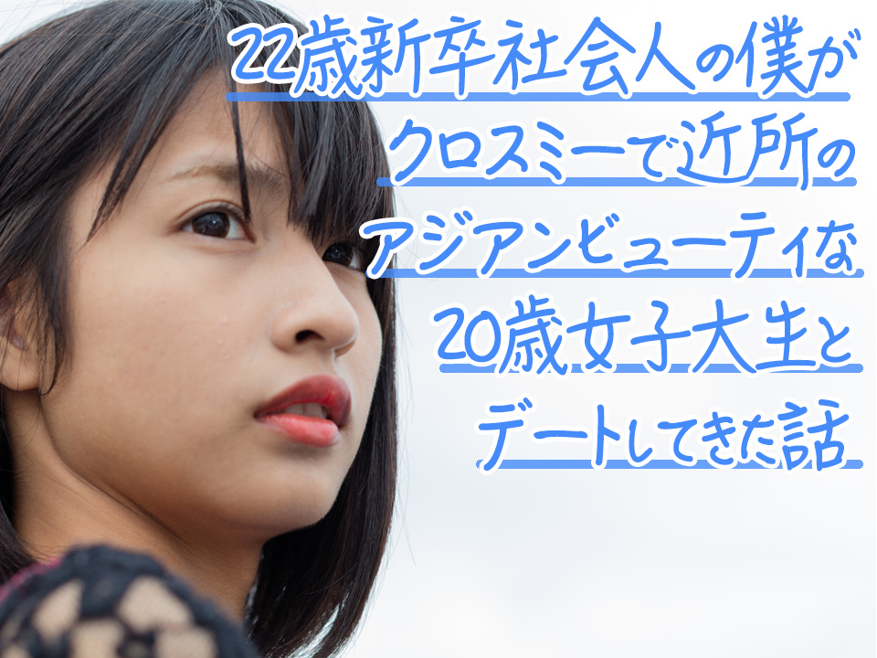 体験談 22歳新卒社会人の僕がクロスミー Crossme で近所のアジアンビューティな歳女子大生とデートしてきた話 マッチアップ