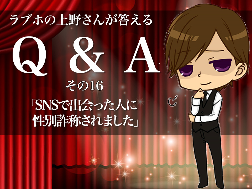 【q ＆a：byラブホの上野さん】snsで出会った人に性別詐称されました マッチアップ