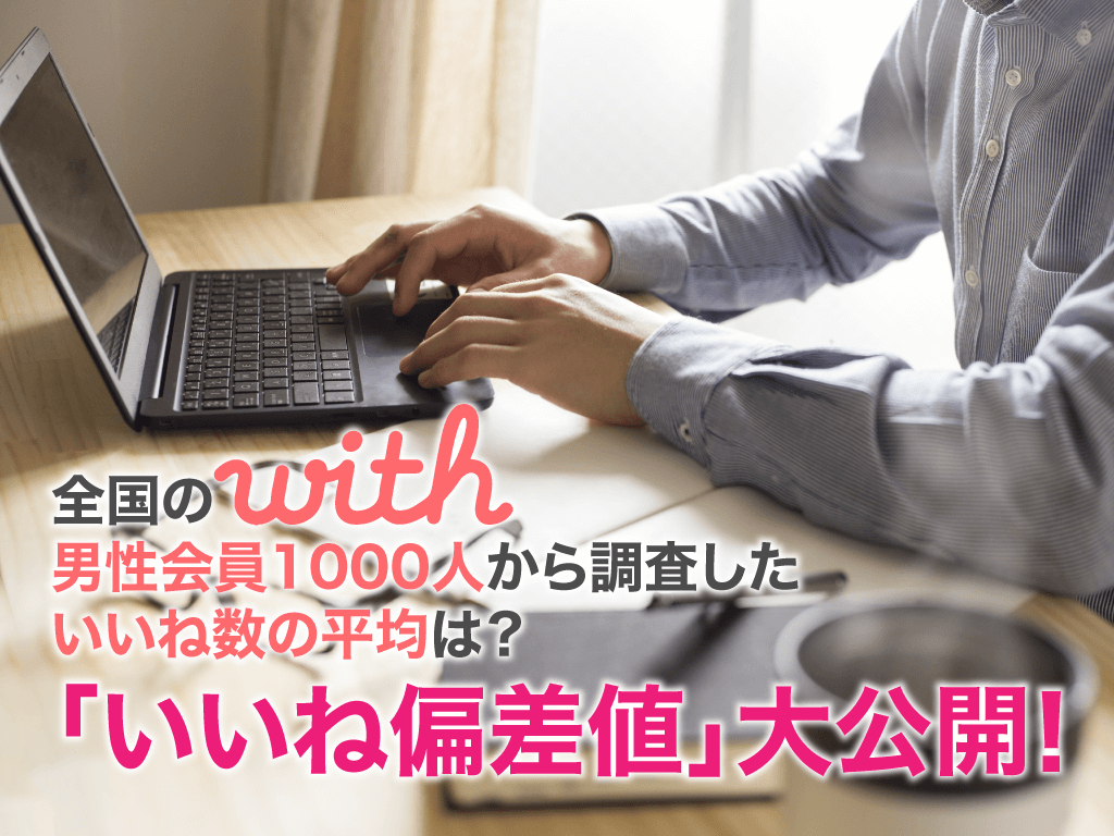 With ウィズ アプリ男性会員いいね数の平均は 1061人から調査した いいね偏差値 大公開 マッチアップ