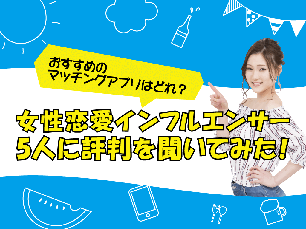 おすすめのマッチングアプリはどれ 女性恋愛インフルエンサー5人に評判を聞いてみた マッチアップ