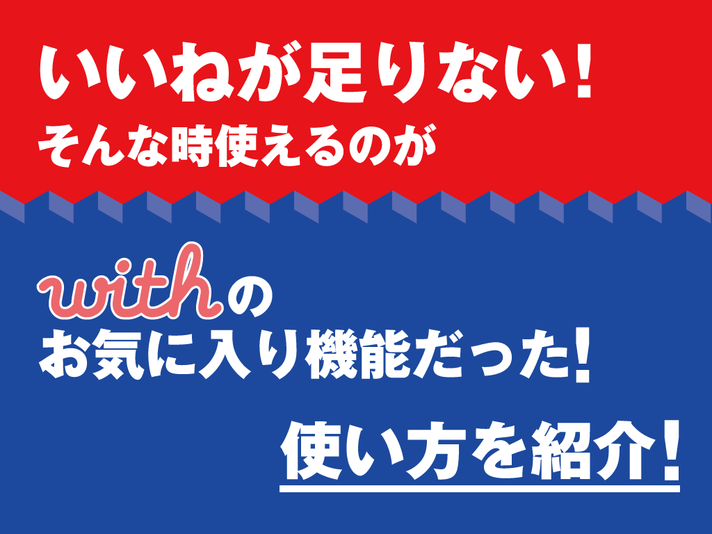 With ウィズ のいいねが足りない そんな時に使えるお気に入り機能の使い方を紹介 マッチアップ