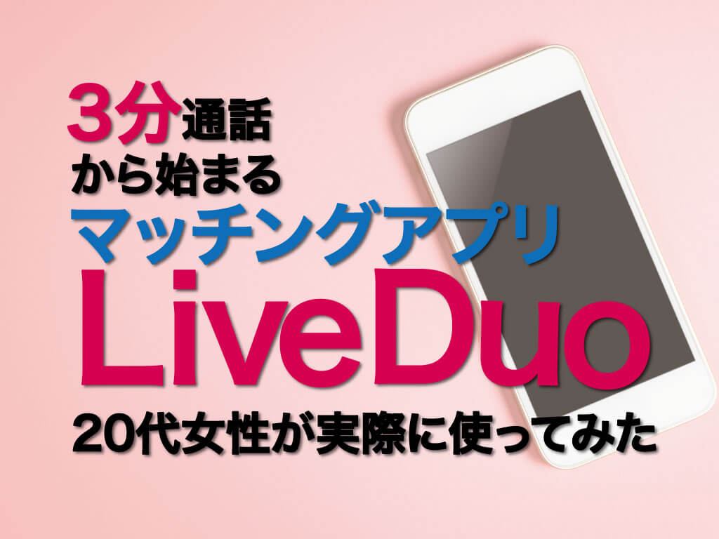 3分通話から始まるマッチングアプリ Liveduo ライブデュオ 代女性が実際に使ってみた マッチアップ