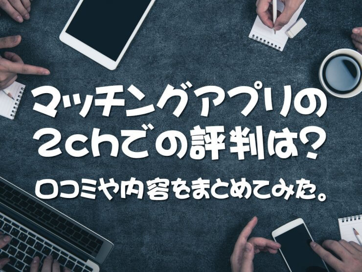 マッチングアプリの2ch 5ch での口コミ評判 内容まとめ 21年最新 マッチアップ