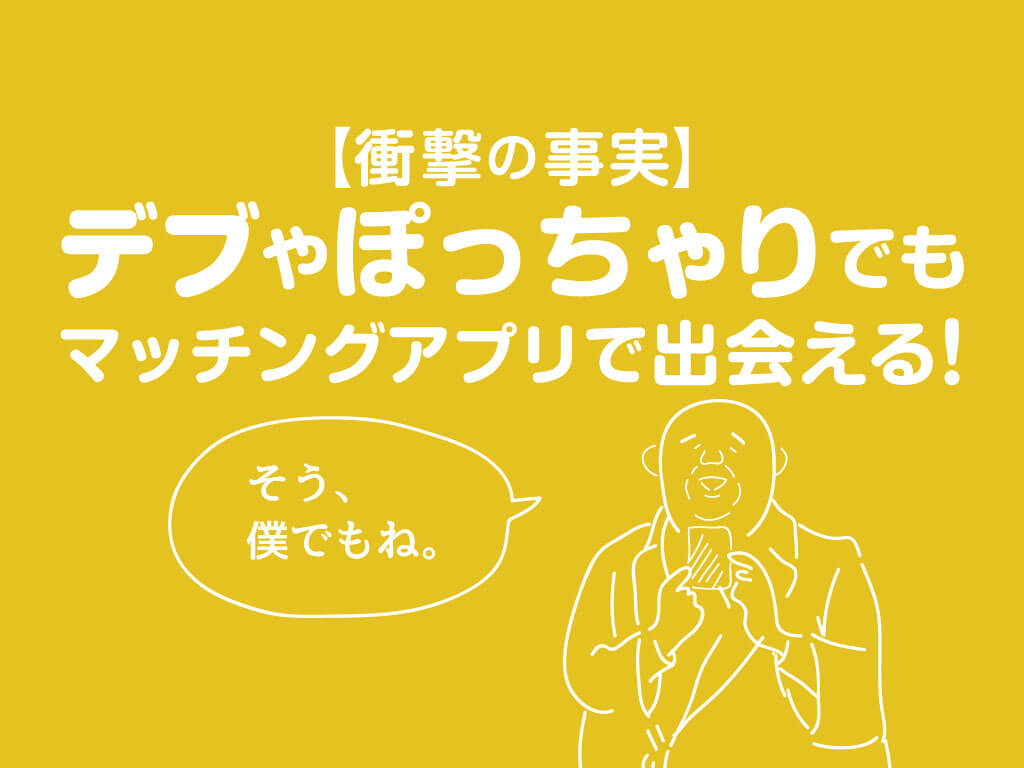 衝撃の事実 デブやぽっちゃりでもマッチングアプリ使えば出会える マッチアップ