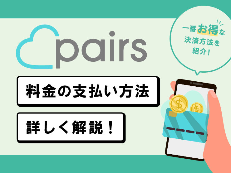 ペアーズ(Pairs)料金の支払い方法を詳しく解説｜一番お得な決済方法を紹介します - マッチアップ